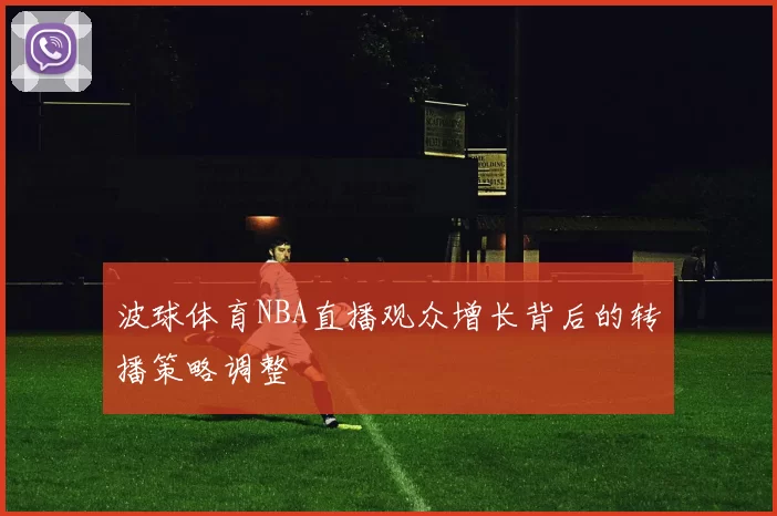波球体育NBA直播观众增长背后的转播策略调整
